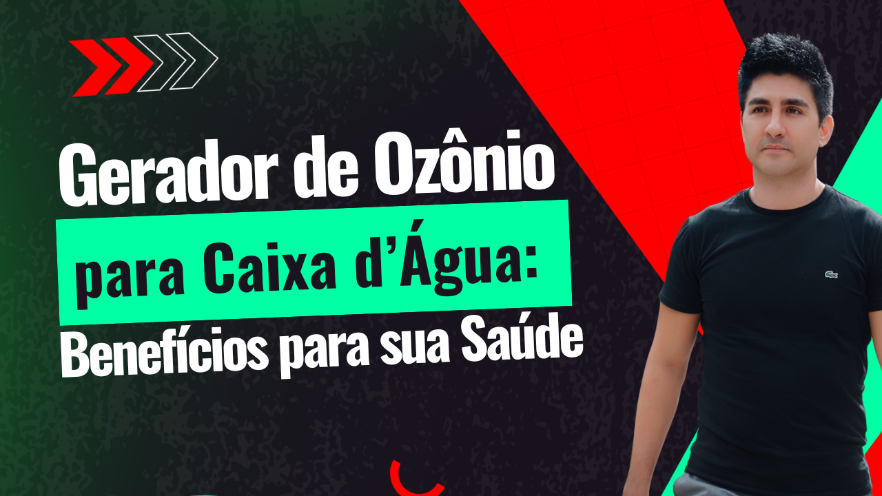 Gerador de Ozônio para Caixa d’Água: Benefícios para sua Saúde