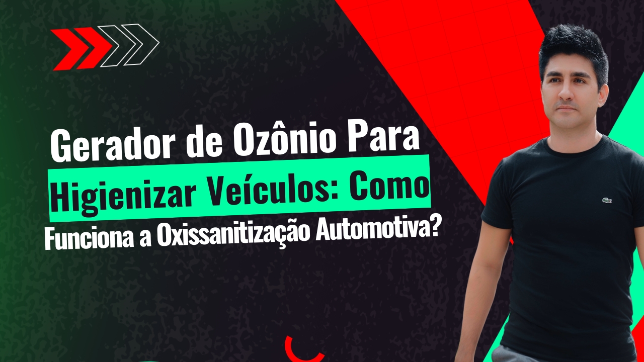 Gerador de Ozônio para Higienizar Veículos: como funciona a oxissanitização automotiva?